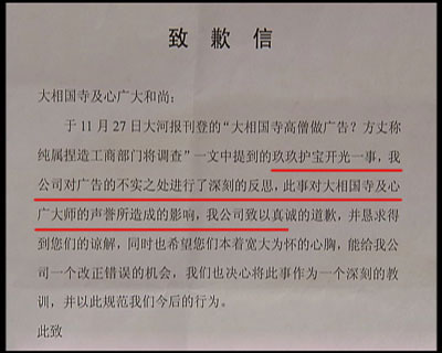 圖片03:記者對(duì)玖玖理療褲的虛假?gòu)V告進(jìn)行調(diào)查時(shí),河南開(kāi)封大相國(guó)寺向記者出具了一份玖玖理療褲河南開(kāi)封經(jīng)銷(xiāo)商,寫(xiě)給大相國(guó)寺的一封致歉信,承認(rèn)自己假冒僧人的錯(cuò)誤行為,從此廣告中來(lái)自大相國(guó)寺的高僧空智,就如同人間蒸發(fā),再也沒(méi)有出現(xiàn)過(guò),取而代之的是佛教禪宗第36代傳人,但卻有著相同的名字和面孔——空智。 圖片03:記者對(duì)玖玖理療褲的虛假?gòu)V告進(jìn)行調(diào)查時(shí),河南開(kāi)封大相國(guó)寺向記者出具了一份玖玖理療褲河南開(kāi)封經(jīng)銷(xiāo)商,寫(xiě)給大相國(guó)寺的一封致歉信,承認(rèn)自己假冒僧人的錯(cuò)誤行為,從此廣告中來(lái)自大相國(guó)寺的高僧空智,就如同人間蒸發(fā),再也沒(méi)有出現(xiàn)過(guò),取而代之的是佛教禪宗第36代傳人,但卻有著相同的名字和面孔——空智。